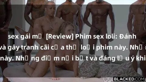 sex gái mỹ [Review] Phim sex loli: Đánh giá về sự gợi cảm và gây tranh cãi của thể loại phim này. Những điểm nổi bật và đáng lưu ý khi xem phim loli.