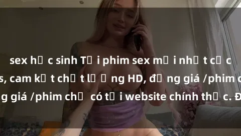 sex học sinh Tải phim sex mới nhất cực nhanh không virus, cam kết chất lượng HD, đồng giá /phim chỉ có tại website chính thức. Đặt ngay!