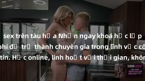 sex trên tàu hỏa Nhận ngay khoá học lập trình Java miễn phí để trở thành chuyên gia trong lĩnh vực công nghệ thông tin. Học online, linh hoạt với thời gian, không giới hạn địa điểm. Đăng ký ngay!