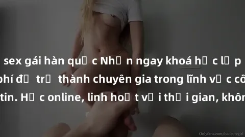 sex gái hàn quốc Nhận ngay khoá học lập trình Java miễn phí để trở thành chuyên gia trong lĩnh vực công nghệ thông tin. Học online, linh hoạt với thời gian, không giới hạn địa điểm. Đăng ký ngay!
