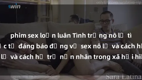 phim sex loạn luân Tình trạng nô lệ tình dục: Những thực tế đáng báo động về sex nô lệ và cách hỗ trợ nạn nhân trong xã hội hiện nay