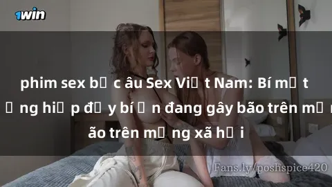 phim sex bắc âu Sex Việt Nam: Bí mật về vụ cưỡng hiếp đầy bí ẩn đang gây bão trên mạng xã hội
