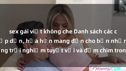 sex gái việt không che Danh sách các cô gái gọi Việt Nam hấp dẫn, hứa hẹn mang đến cho bạn những trải nghiệm tuyệt vời và đắm chìm trong cảm xúc tuyệt vời.