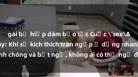 gái bị hiếp dâm bạo lực Cuộc 'sex' trong thang máy: Khi sự kích thích tràn ngập ở dạng nhanh chóng và bất ngờ, không ai có thể ngờ được điều gì sẽ xảy ra!