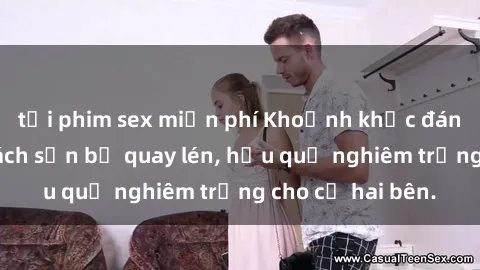 tải phim sex miễn phí Khoảnh khắc đáng buồn: Sex khách sạn bị quay lén, hậu quả nghiêm trọng cho cả hai bên.