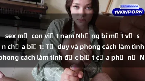 sex mẹ con việt nam Những bí mật về sex gái Nga mà bạn chưa biết: Tư duy và phong cách làm tình đặc biệt của phụ nữ Nga