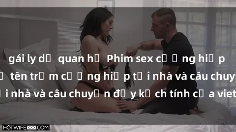 gái ly dị quan hệ Phim sex cưỡng hiếp vietsub: Nữ sinh bị tên trộm cưỡng hiếp tại nhà và câu chuyện đầy kịch tính của vietsub