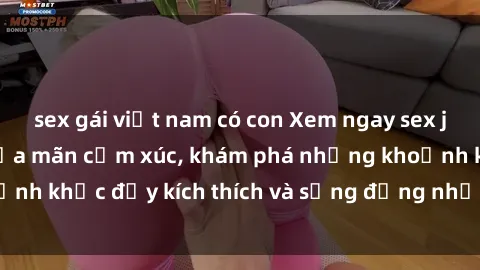 sex gái việt nam có con Xem ngay sex jav không che để thỏa mãn cảm xúc, khám phá những khoảnh khắc đầy kích thích và sống động nhất chỉ trong click!
