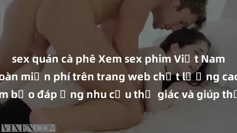 sex quán cà phê Xem sex phim Việt Nam không che hoàn toàn miễn phí trên trang web chất lượng cao. Đảm bảo đáp ứng nhu cầu thị giác và giúp thỏa mãn mong muốn của bạn.