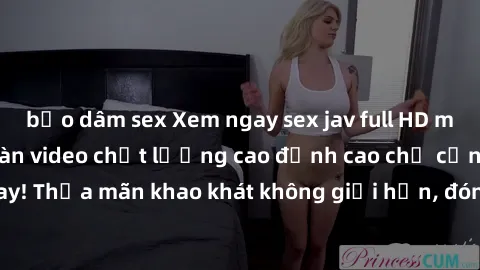 bạo dâm sex Xem ngay sex jav full HD miễn phí - Hàng ngàn video chất lượng cao đỉnh cao chỉ cần click vào ngay! Thỏa mãn khao khát không giới hạn, đón chờ những trải nghiệm mới lạ!