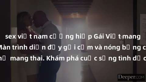 sex việt nam cưỡng hiếp Gái Việt mang bầu và làm tình: Màn trình diễn đầy gợi cảm và nóng bỏng của phụ nữ mang thai. Khám phá cuộc sống tình dục đầy hấp dẫn và mới lạ của họ!