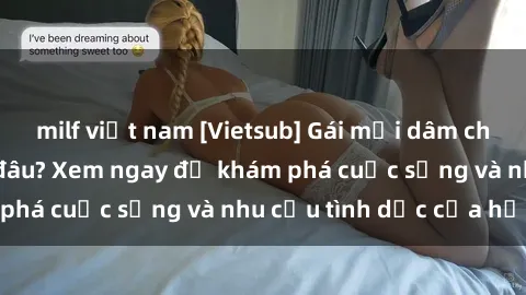 milf việt nam [Vietsub] Gái mại dâm châu Á hấp dẫn đến đâu? Xem ngay để khám phá cuộc sống và nhu cầu tình dục của họ!