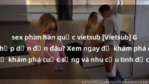 sex phim hàn quốc vietsub [Vietsub] Gái mại dâm châu Á hấp dẫn đến đâu? Xem ngay để khám phá cuộc sống và nhu cầu tình dục của họ!