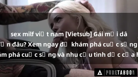 sex milf việt nam [Vietsub] Gái mại dâm châu Á hấp dẫn đến đâu? Xem ngay để khám phá cuộc sống và nhu cầu tình dục của họ!