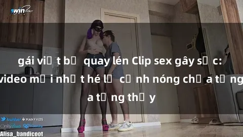 gái việt bị quay lén Clip sex gây sốc: Loạt video mới nhất hé lộ cảnh nóng chưa từng thấy