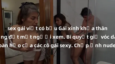 sex gái việt có bầu Gái xinh khỏa thân khoe dáng nóng bỏng đốt mắt người xem. Bí quyết giữ vóc dáng hoàn hảo của các cô gái sexy. Chụp ảnh nude tự tin không sợ lộ hàng.