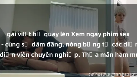 gái việt bị quay lén Xem ngay phim sex miễn phí tại đây - cùng sự dâm đãng, nóng bỏng từ các diễn viên chuyên nghiệp. Thỏa mãn ham muốn ngay hôm nay!