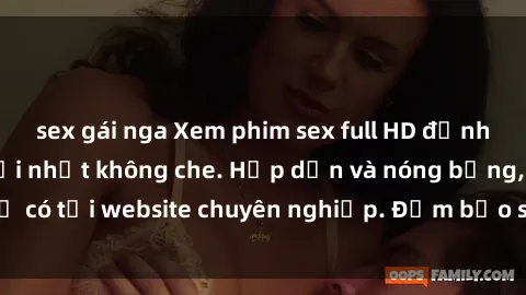 sex gái nga Xem phim sex full HD đỉnh cao, cập nhật mới nhất không che. Hấp dẫn và nóng bỏng, chỉ có tại website chuyên nghiệp. Đảm bảo sẽ khiến bạn mãn nhãn!