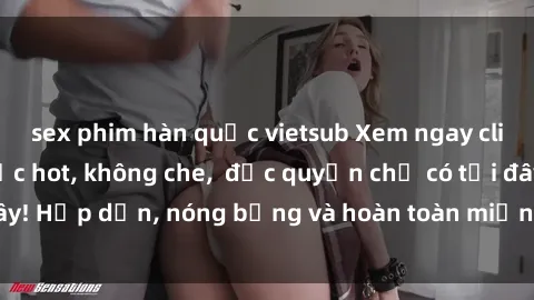 sex phim hàn quốc vietsub Xem ngay clip sex không che cực hot, không che,  độc quyền chỉ có tại đây! Hấp dẫn, nóng bỏng và hoàn toàn miễn phí, không thể bỏ qua!