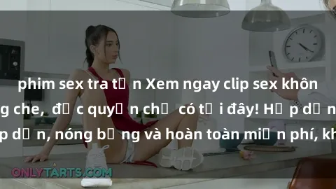 phim sex tra tấn Xem ngay clip sex không che cực hot, không che,  độc quyền chỉ có tại đây! Hấp dẫn, nóng bỏng và hoàn toàn miễn phí, không thể bỏ qua!