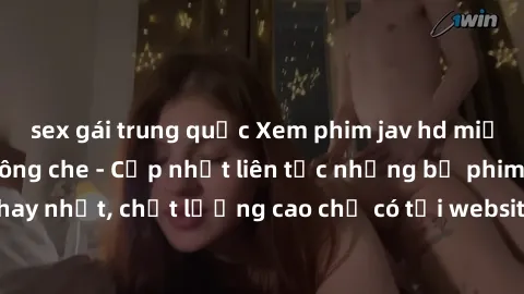 sex gái trung quốc Xem phim jav hd miễn phí đỉnh cao không che - Cập nhật liên tục những bộ phim sex hay nhất, chất lượng cao chỉ có tại website chuyên nghiệp hàng đầu.