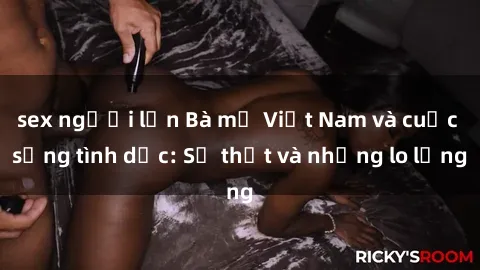sex người lớn Bà mẹ Việt Nam và cuộc sống tình dục: Sự thật và những lo lắng