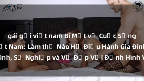 gái gọi việt nam Bí Mật về Cuộc Sống Của Các MILF Việt Nam: Làm thế Nào Họ Điều Hành Gia Đình, Sự Nghiệp và Vẻ Đẹp Với Định Hình Văn Hóa Đương Đại