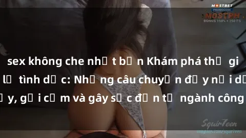 sex không che nhật bản Khám phá thế giới của phim sex nô lệ tình dục: Những câu chuyện đầy nổi dậy, gợi cảm và gây sốc đến từ ngành công nghiệp giải trí đen tối