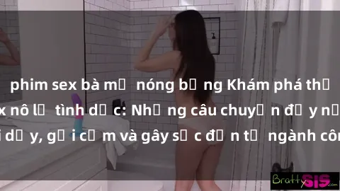 phim sex bà mẹ nóng bỏng Khám phá thế giới của phim sex nô lệ tình dục: Những câu chuyện đầy nổi dậy, gợi cảm và gây sốc đến từ ngành công nghiệp giải trí đen tối