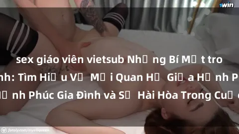 sex giáo viên vietsub Những Bí Mật trong Tình Dục Gia Đình: Tìm Hiểu Về Mối Quan Hệ Giữa Hạnh Phúc Gia Đình và Sự Hài Hòa Trong Cuộc Sống Tình Dục