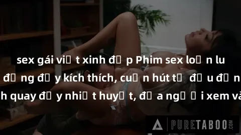 sex gái việt xinh đẹp Phim sex loạn luân Nhật Bản: Hành động đầy kích thích, cuốn hút từ đầu đến cuối. Những cảnh quay đầy nhiệt huyết, đưa người xem vào thế giới độc đáo của tình thân. Đừng bỏ lỡ!