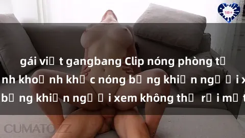 gái việt gangbang Clip nóng phòng tắm gây sốt: Cận cảnh khoảnh khắc nóng bỏng khiến người xem không thể rời mắt