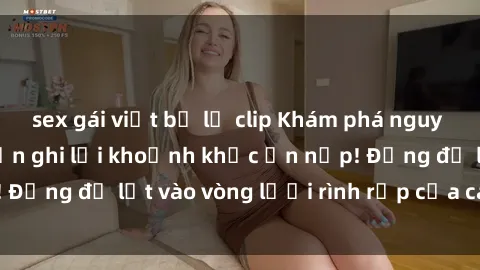 sex gái việt bị lộ clip Khám phá nguy hiểm: sex camera ẩn ghi lại khoảnh khắc ẩn nấp! Đừng để lọt vào vòng lưới rình rập của camera ẩn!