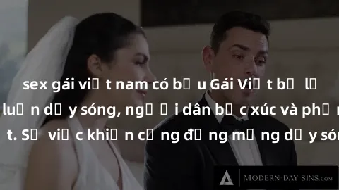 sex gái việt nam có bầu Gái Việt bị lộ clip sex khiến dư luận dậy sóng, người dân bức xúc và phản đối gay gắt. Sự việc khiến cộng đồng mạng dậy sóng và yêu cầu xử lý nghiêm ngặt.