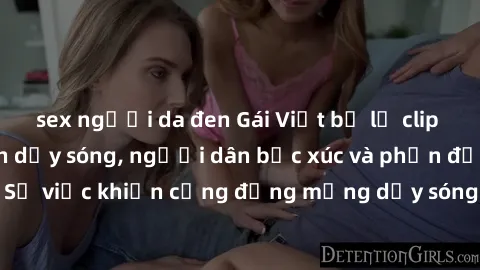sex người da đen Gái Việt bị lộ clip sex khiến dư luận dậy sóng, người dân bức xúc và phản đối gay gắt. Sự việc khiến cộng đồng mạng dậy sóng và yêu cầu xử lý nghiêm ngặt.