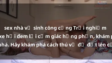 sex nhà vệ sinh công cộng Trải nghiệm mới lạ: Sex trong xe hơi đem lại cảm giác hưng phấn, khám phá. Hãy khám phá cách thú vị để đốt lên cảm xúc trong cuộc tình!
