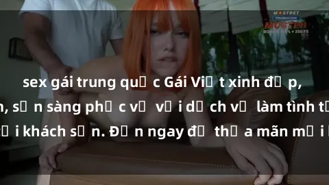 sex gái trung quốc Gái Việt xinh đẹp, nồng nàn tình cảm, sẵn sàng phục vụ với dịch vụ làm tình tại khách sạn. Đến ngay để thỏa mãn mọi khao khát của bạn!