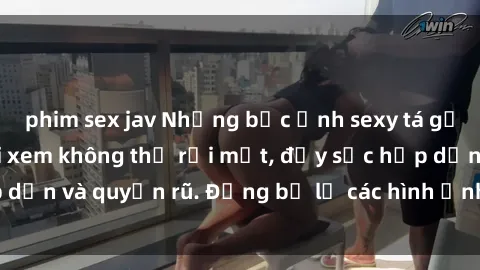 phim sex jav Những bức ảnh sexy tá gợi cảm khiến người xem không thể rời mắt, đầy sức hấp dẫn và quyến rũ. Đừng bỏ lỡ các hình ảnh nóng bỏng này!