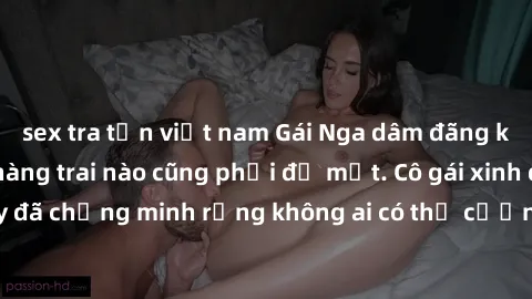 sex tra tấn việt nam Gái Nga dâm đãng khiến tim bất cứ chàng trai nào cũng phải đỏ mặt. Cô gái xinh đẹp này đã chứng minh rằng không ai có thể cưỡng lại khi cô làm tình đắm say.