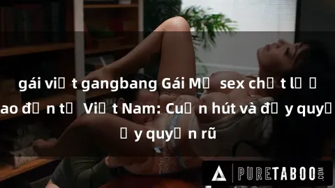 gái việt gangbang Gái Mỹ sex chất lượng cao đến từ Việt Nam: Cuốn hút và đầy quyến rũ