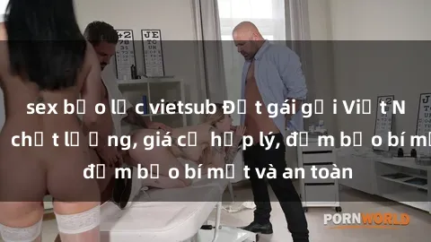 sex bạo lực vietsub Đặt gái gọi Việt Nam: Dịch vụ chất lượng, giá cả hợp lý, đảm bảo bí mật và an toàn