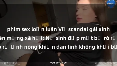 phim sex loạn luân Vụ scandal gái xinh lộ hàng gây sốt trên mạng xã hội: Nữ sinh đẹp mắt bị rò rỉ ảnh nóng khiến dân tình không khỏi bất ngờ và phẫn nộ!