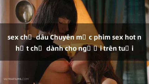 sex chị dâu Chuyên mục phim sex hot nhất chỉ dành cho người trên tuổi
