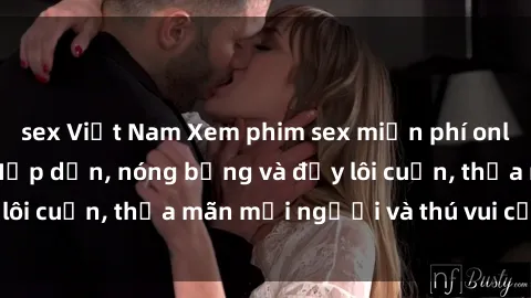 sex Việt Nam Xem phim sex miễn phí online ngay tại đây – Hấp dẫn, nóng bỏng và đầy lôi cuốn, thỏa mãn mọi người và thú vui của bạn!