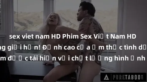 sex viet nam HD Phim Sex Việt Nam HD - Xem ngay và không giới hạn! Đỉnh cao của ẩm thực tình dục Việt Nam được tái hiện với chất lượng hình ảnh sắc nét. Hãy thưởng thức ngay!