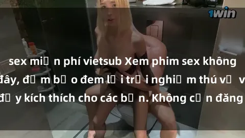 sex miễn phí vietsub Xem phim sex không che miễn phí tại đây, đảm bảo đem lại trải nghiệm thú vị và đầy kích thích cho các bạn. Không cần đăng ký, hoàn toàn miễn phí.