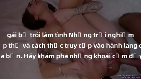 gái bị trói làm tình Những trải nghiệm mới lạ với sex tập thể và cách thức truy cập vào hành lang đam mê của bạn. Hãy khám phá những khoái cảm đầy kích thích với tập thể hấp dẫn!